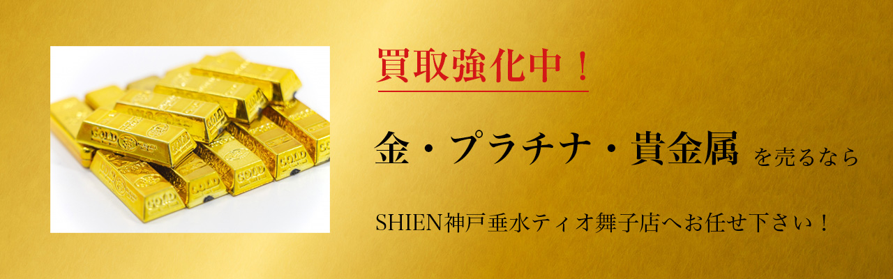 買取強化中！金・プラチナ・貴金属を売るならSHIEN神戸垂水ティオ舞子店へお任せ下さい！